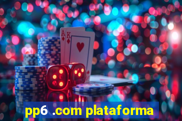 pp6 .com plataforma